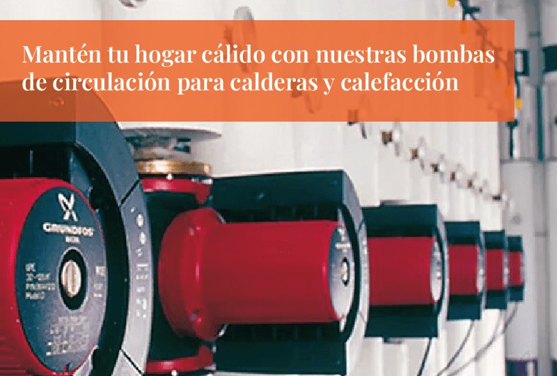 Mantén tu hogar cálido con nuestras bombas de circulación para calderas y calefacción