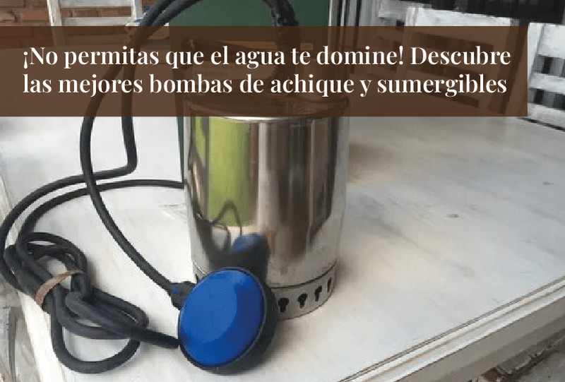 Bombas de achique sumergibles: qué son y cuál elegir