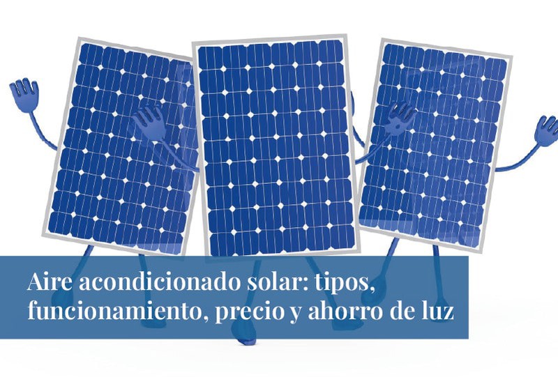 Aire acondicionado solar: tipos, funcionamiento, precio y ahorro de luz