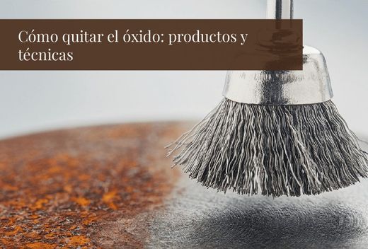 Cómo quitar el óxido: productos y técnicas sencillas