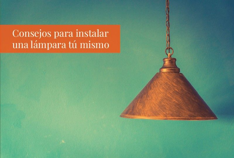 Consejos para instalar una lámpara tú mismo
