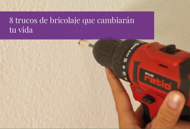 8 trucos de bricolaje que cambiarán tu vida