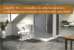 Sololift2 WC-1 Grundfos: la solución práctica y silenciosa para instalar un triturador para baño
