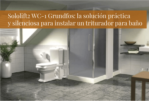 Sololift2 WC-1 Grundfos: la solución práctica y silenciosa para instalar un triturador para baño