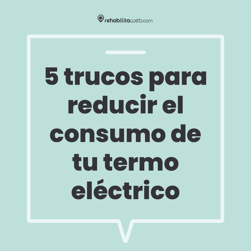 5 trucos para reducir el consumo de tu termo eléctrico