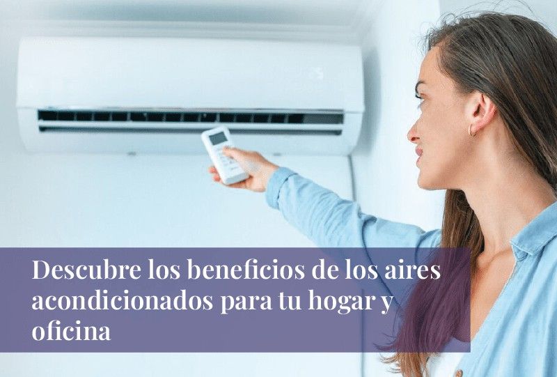 Descubre los beneficios de los aires acondicionados para tu hogar y oficina