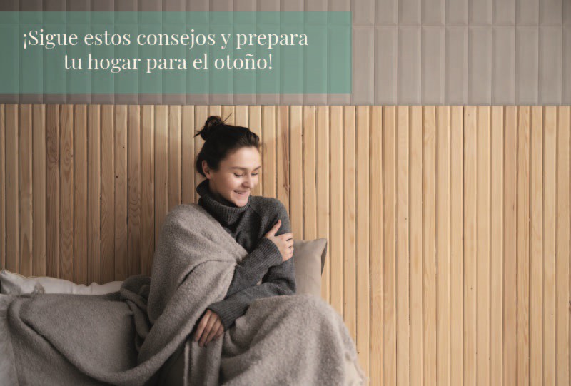 ¡Sigue estos consejos y prepara tu hogar para el otoño!