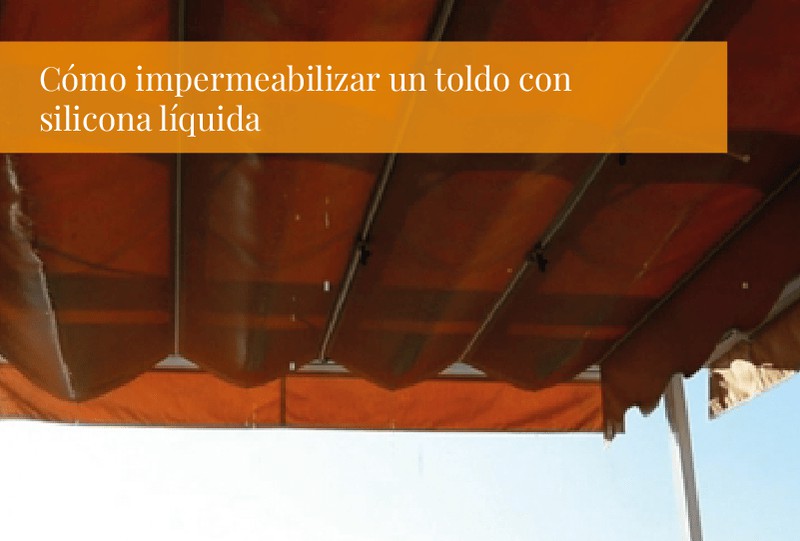 Cómo impermeabilizar un toldo con silicona líquida: guía paso a paso